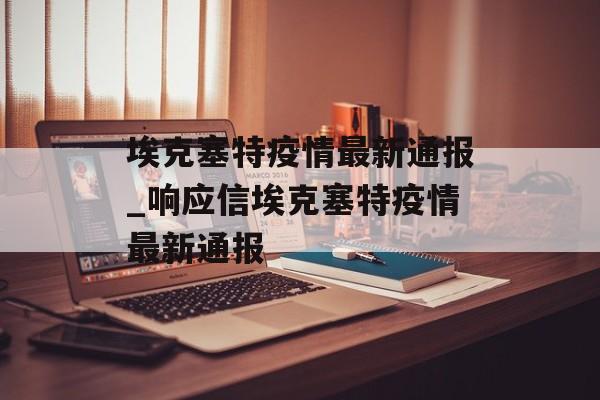 埃克塞特疫情最新通报_响应信埃克塞特疫情最新通报